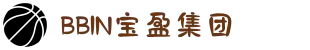 BBIN·宝盈集团(中国)有限公司官网"